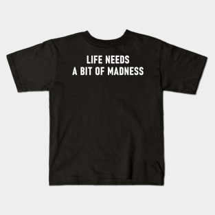 Life Needs A Bit Of Madness Kids T-Shirt